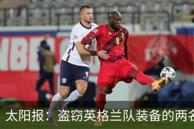 太阳报：盗窃英格兰队装备的两名司机最高面临7年监禁